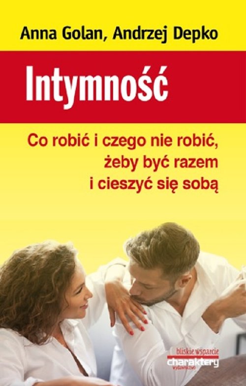 Intymność Co robić i czego nie robić żeby być razem i cieszyć się sobą