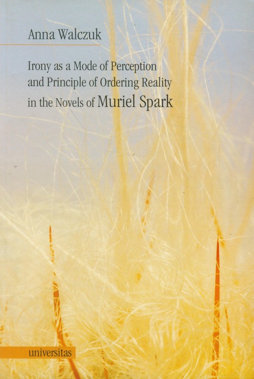 Irony as a Mode of Perception and Principle of Ordering Reality in the Novels of Muriel Spark