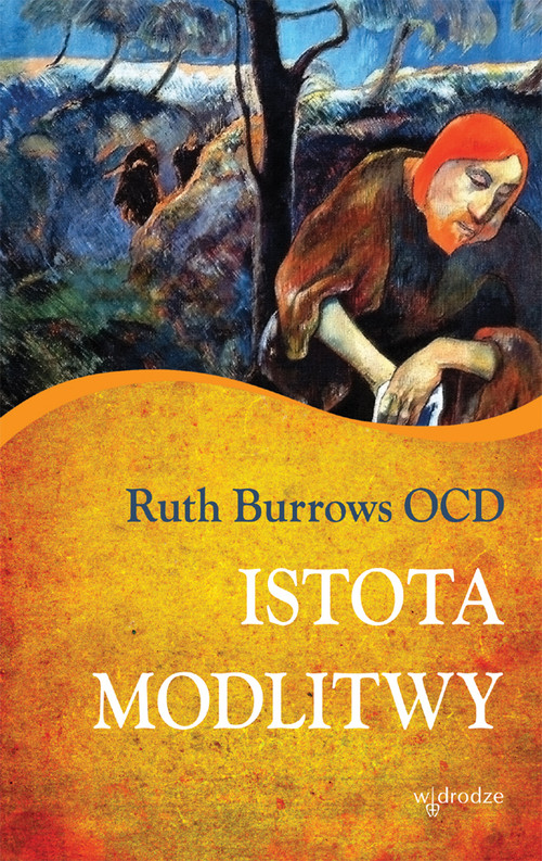 Istota modlitwy. Z przedmową Siostry Wendy Beckett