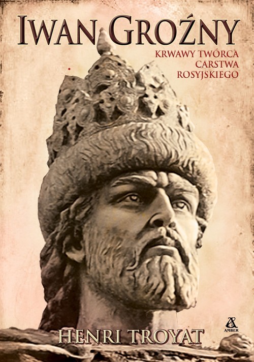 Iwan Groźny Krwawy twórca carstwa rosyjskiego