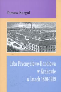 Izba Przemysłowo Handlowa w Krakowie w latach 1850-1939