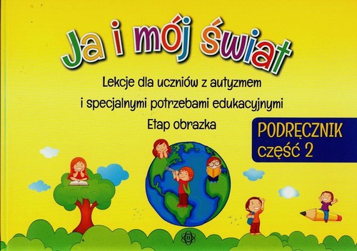 Ja i mój świat. Lekcje dla uczniów z autyzmem i specjalnymi potrzebami edukacyjnymi Etap obrazka Podręcznik. Część 2