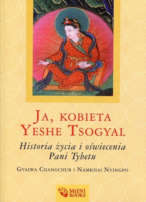 Ja, kobieta Yeshe Tsogyal. Historia życia i oświecenia Pani Tybetu