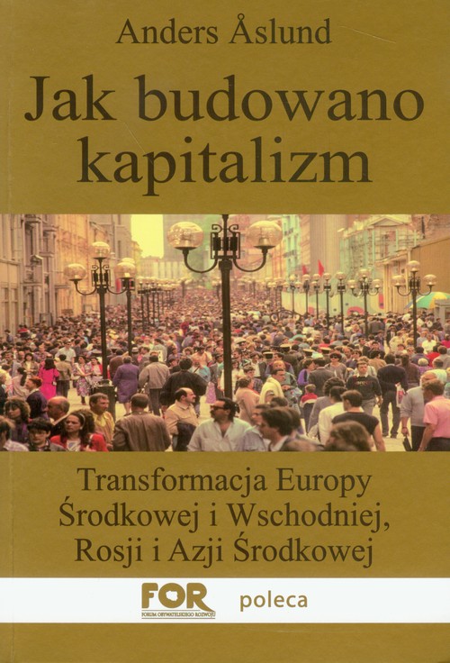 Jak budowano kapitalizm. Transformacja Europy środkowej i Wschodniej, Rosji i Azji Środkowej
