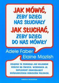 Jak mówić, żeby dzieci nas słuchały Jak słuchać, żeby dzieci do nas mówiły