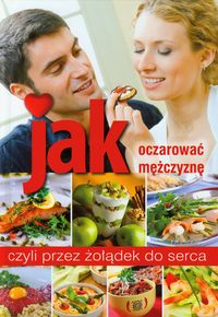 Jak oczarować mężczyznę czyli przez żołądek do serca