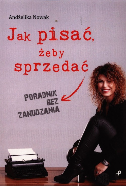 Jak pisać żeby sprzedać Poradnik bez zanudzania