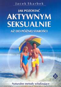 Jak pozostać aktywnym seksualnie aż do późnej starości