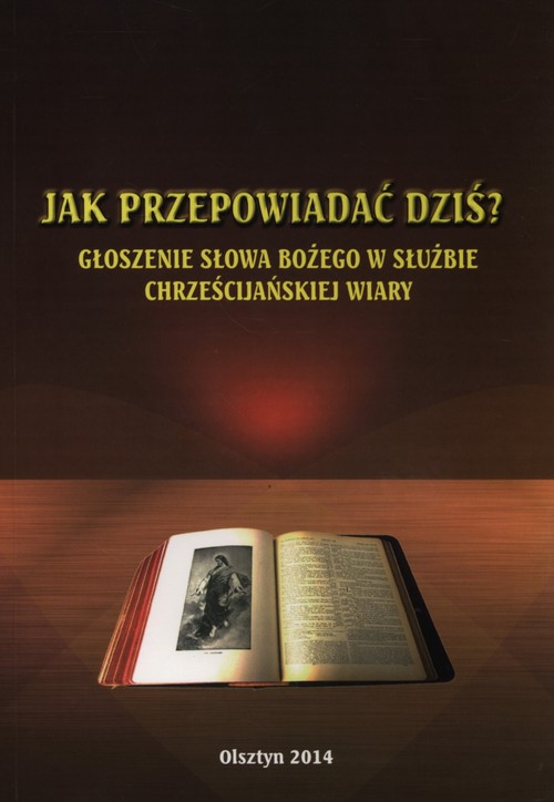 Jak przepowiadać dziś? Głoszenie Słowa Bożego w służbie chrześcijańskiej wiary