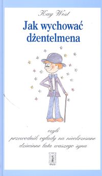 Jak wychować dżentemena, czyli przewodnik ogłady na nieokrzesane dziecinne lata waszego syna