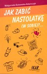 JAK ZABIĆ NASTOLATKĘ (W SOBIE)?