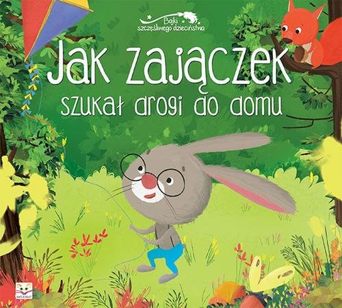 Jak zajączek szukał drogi do domu Bajki szczęśliwego dzieciństwa