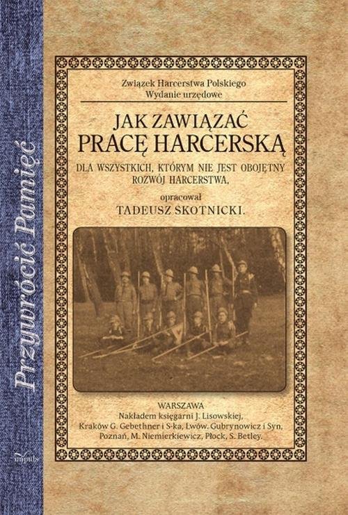 Przywrócić Pamięć. Jak zawiązać pracę Harcerską. Dla wszystkich, którym nie jest obojętny rozwój harcerstwa