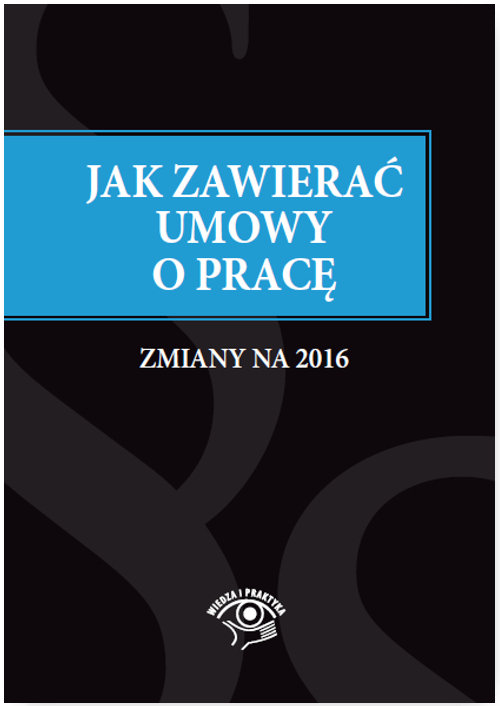 Jak zawierać i rozwiązywać umowy o pracę Zmiany na 2016