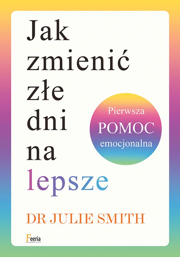 Jak zmienić złe dni na lepsze Pierwsza pomoc emocjonalna