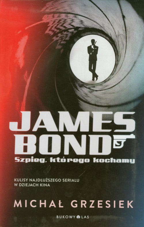 James Bond. Szpieg, którego kochamy. Kulisy najdłuższego serialu w dziejach kina