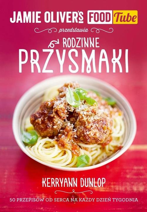 Jamie Oliver's Food Tube. Rodzinne przysmaki. 50 przepisów od serca na każdy dzień tygodnia