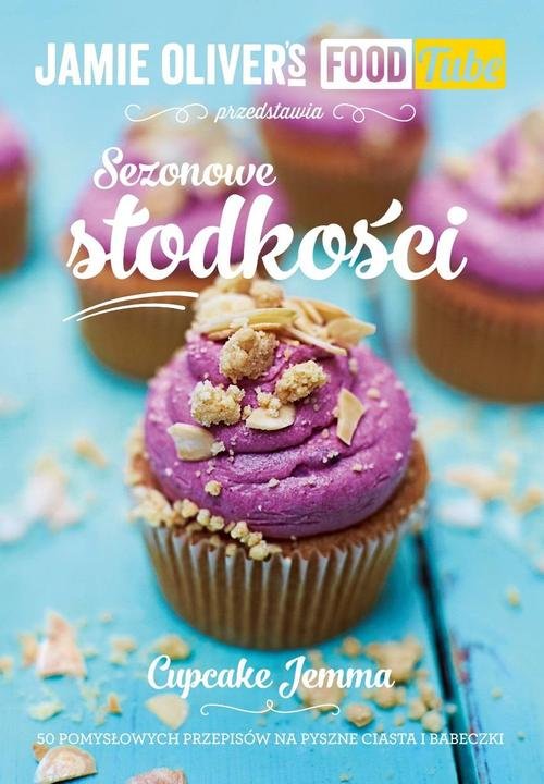 Jamie Oliver's Food Tube. Sezonowe słodkości. 50 pomysłowych przepisów na pyszne ciasta i babeczki