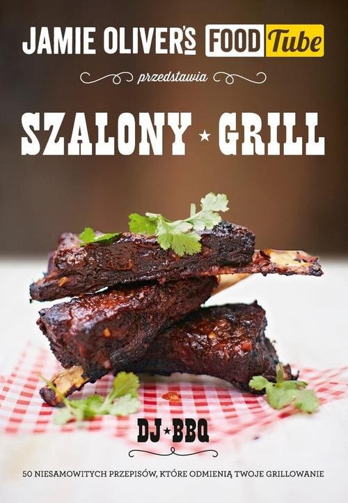Jamie Oliver's Food Tube. Szalony grill. 50 niesamowitych przepisów, które odmienią twoje grillowanie