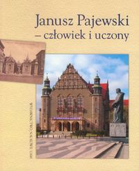Janusz Pajewski - człowiek i uczony Materiały z sesji naukowej w stulecie urodzin Profesora Janusza
