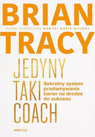 Jedyny taki coach Sekretny system przełamywania barier na drodze do sukcesu