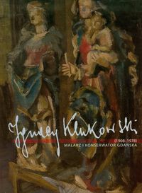 Jerzy Klukowski 1908-1978 Malarz i konserwator Gdańska