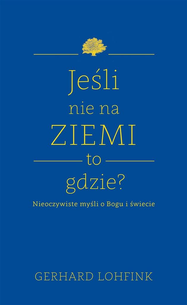 Jeśli nie na ziemi to gdzie nieoczywiste myśli o bogu i świecie