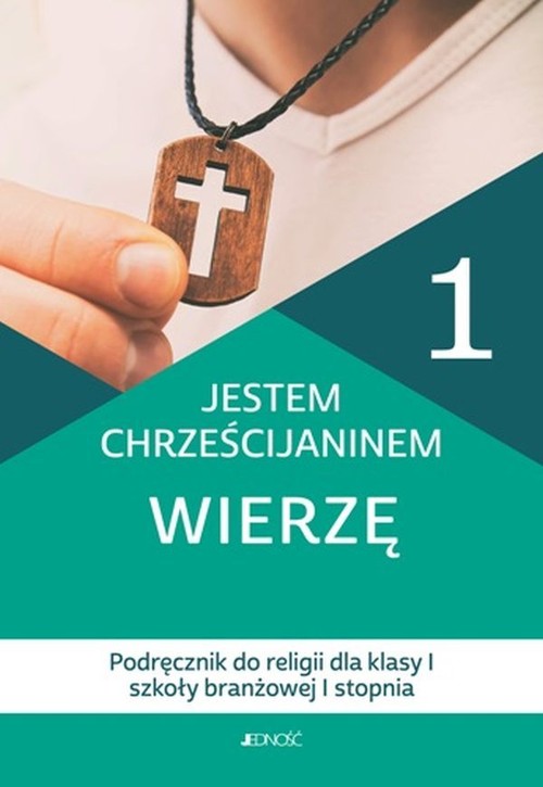 Jestem chrześcijaninem Wierzę 1 Podręcznik do religii dla klas 1 szkoły branżowej I stopnia