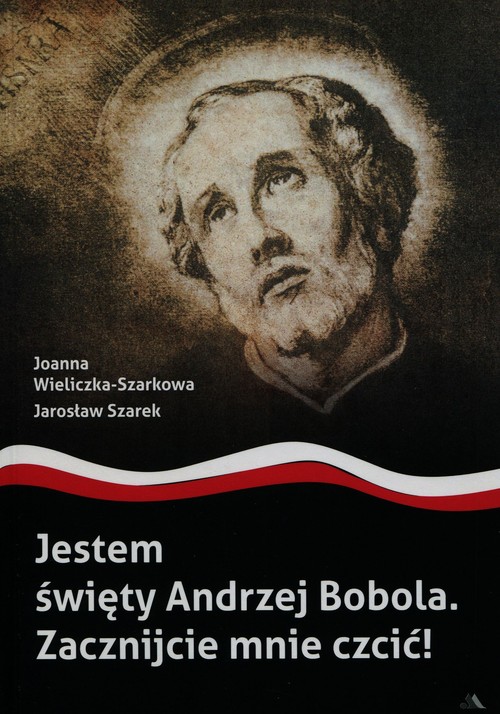 Jestem święty Andrzej Bobola Zacznijcie mnie czcić