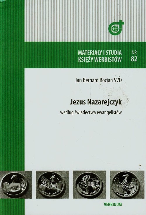 Materiały i Studia Księży Werbistów. Nr 82. Jezus Nazarejczyk według świadectwa ewangelistów