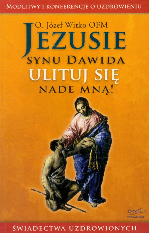 Jezusie synu Dawida ulituj się nade mną! Świadectwa uzdrowionych
