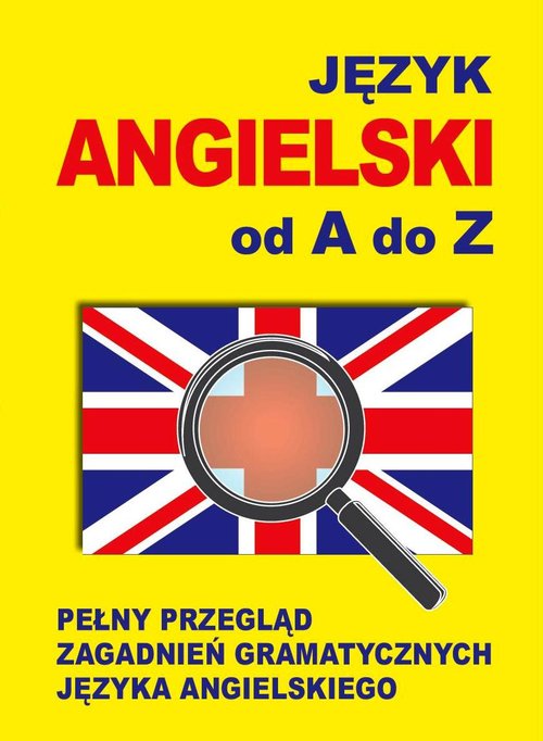 Język angielski od A do Z. Pełny przegląd zagadnień gramatycznych języka angielskiego