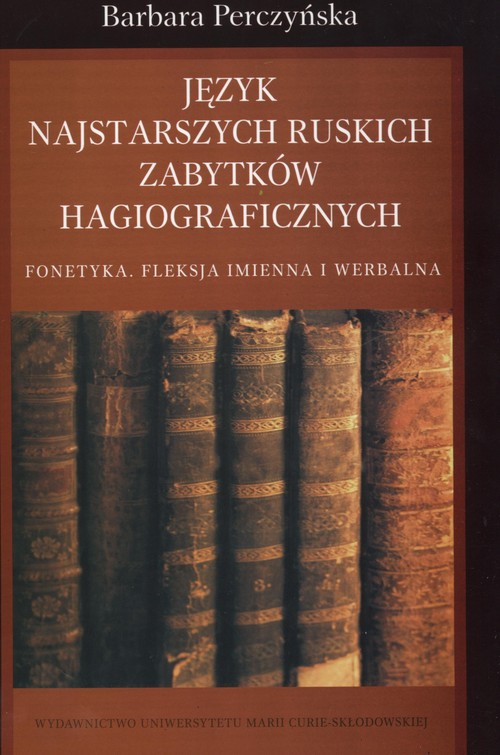Język najstarszych Ruskich zabytków hagiograficznych. Fonetyka, fleksja imienna i werbalna