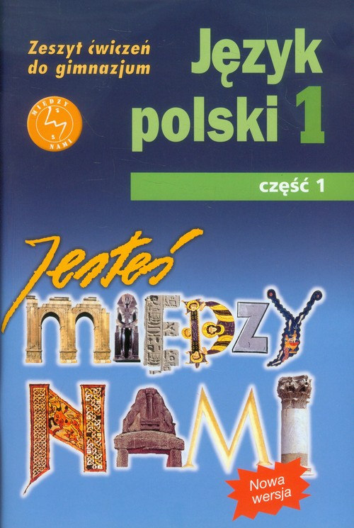 Język polski. Jesteś między nami. Klasa 1. Zeszyt ćwiczeń. Część 1 - gimnazjum