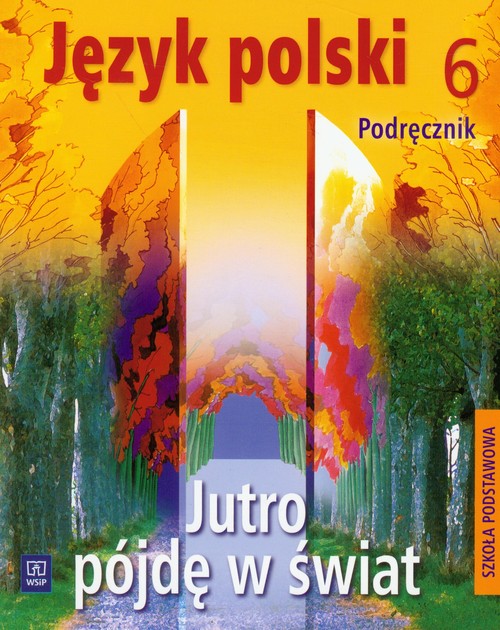 Język polski. Jutro pójdę w świat. Klasa 6. Podręcznik - szkoła podstawowa
