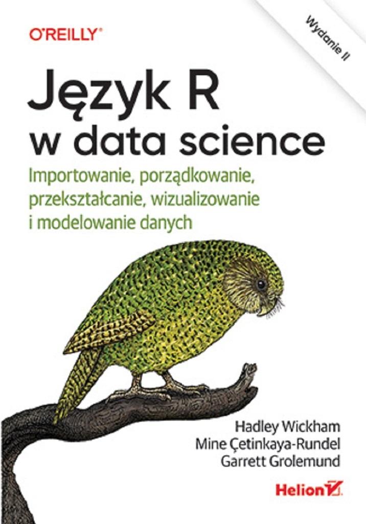 Język R w data science Importowanie, porządkowanie, przekształcanie, wizualizowanie i modelowanie da