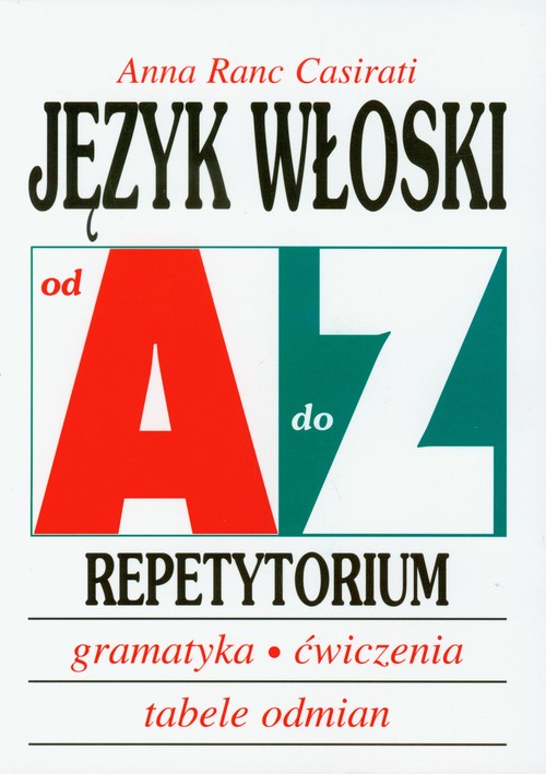 Język włoski od A do Z. Repetytorium. Gramatyka, ćwiczenia, tabele odmian