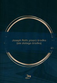 Joseph Roth: pisarz środka (ale złotego środka)
