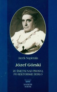 Józef Górski. Ze Śnietni nad Prosną po rektorskie berło