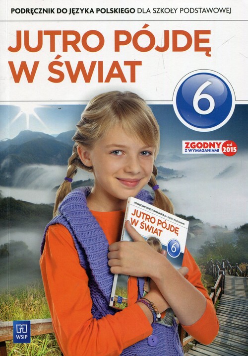 Jutro pójdę w świat 6 Podręcznik do kształcenia literackiego, kulturowego i językowego