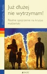 JUŻ DŁUŻEJ NIE WYTRZYMAM REALNE SPOJRZENIE NA KRYZYS MAŁŻEŃSKI