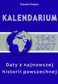 Kalendarium 1945 - 2007. Daty z najnowszej historii powszechnej