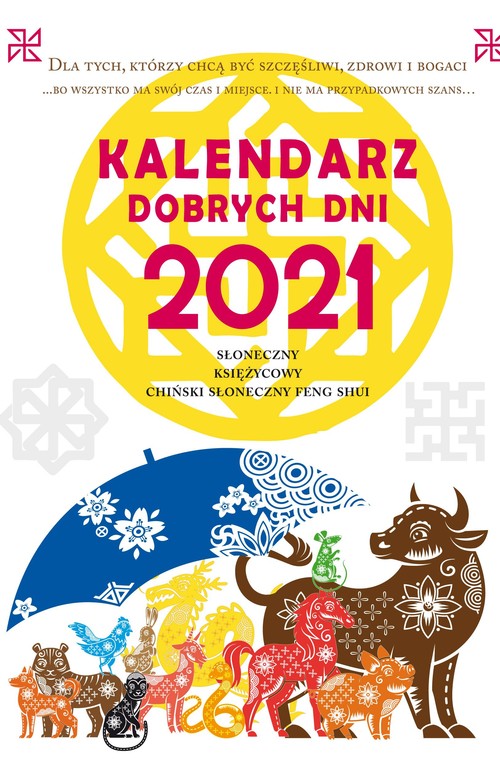 Kalendarz dobrych dni 2021. Słoneczny, Księżycowy, Chiński Słoneczny Feng Shui