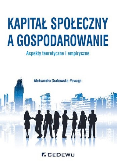 Kapitał społeczny a gospodarowanie aspekty teoretyczne i empiryczne