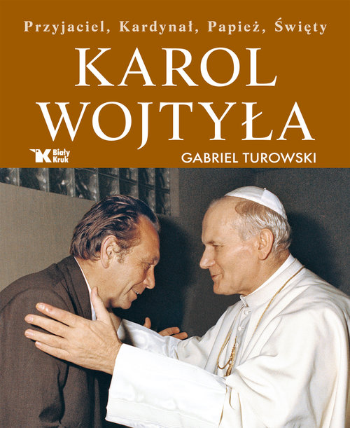 Karol Wojtyła. Przyjaciel, Kardynał, Papież, Święty