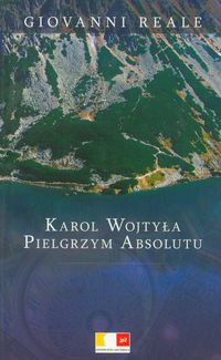 Karol Wojtyła. Pielgrzym absolutu