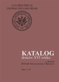 Katalog Druków XVI wieku w Zbiorach Biblioteki Uniwersyteckiej w Warszawie. Tom 3: C-e