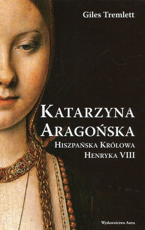 Katarzyna Aragońska Hiszpańska królowa Henryka VIII