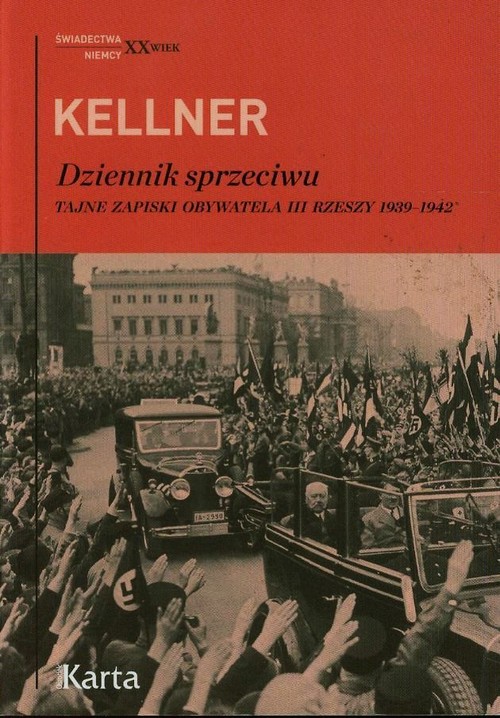 Świadectwa. Niemcy XX wiek. Kellner. Dziennik sprzeciwu. Tajne zapiski obywatela III Rzeszy 1939-1942