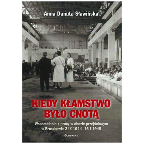Kiedy kłamstwo było cnotą. Wspomnienia z pracy w obozie przejściowym w Pruszkowie 2 IX 1944-16 I 1945